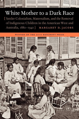 White Mother To A Dark Race: Settler Colonialism, Maternalism, And The Removal Of Indigenous Children In The American West And A,Used