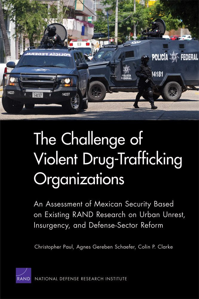 The Challenge Of Violent Drugtrafficking Organizations: An Assessment Of Mexican Security Based On Existing Rand Research On Ur,New