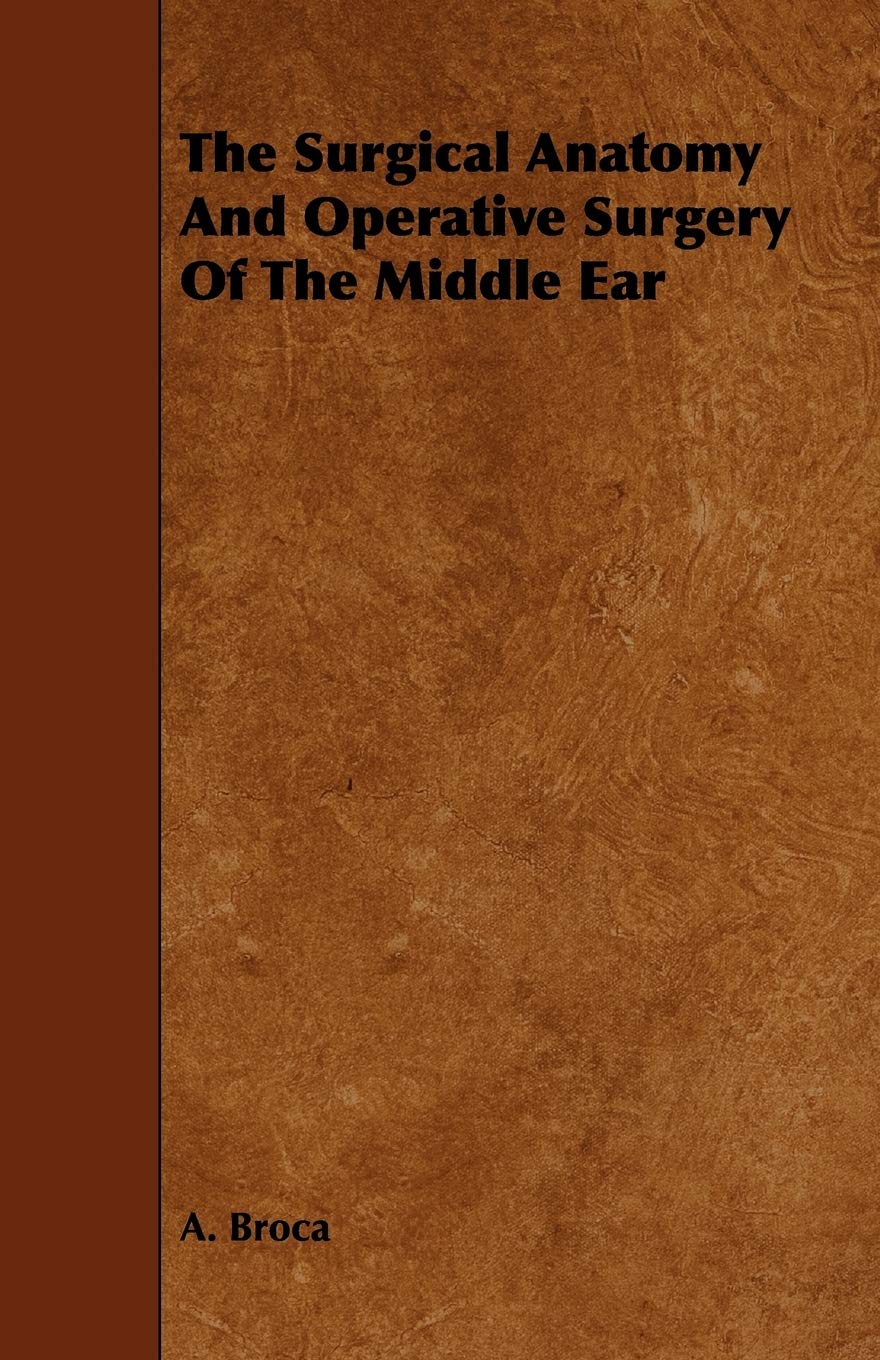The Surgical Anatomy And Operative Surgery Of The Middle Ear,New