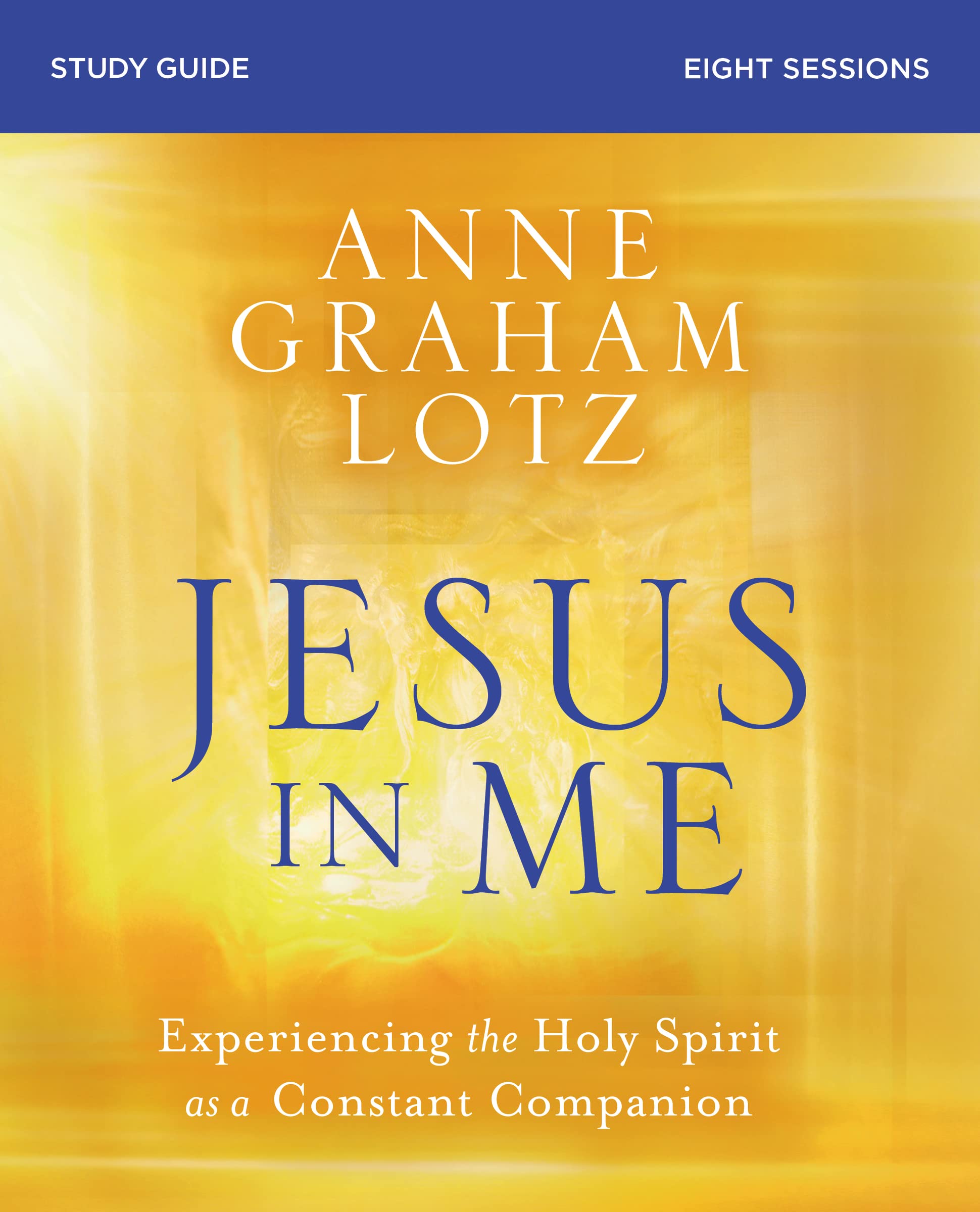 Jesus In Me Bible Study Guide: Experiencing The Holy Spirit As A Constant Companion
