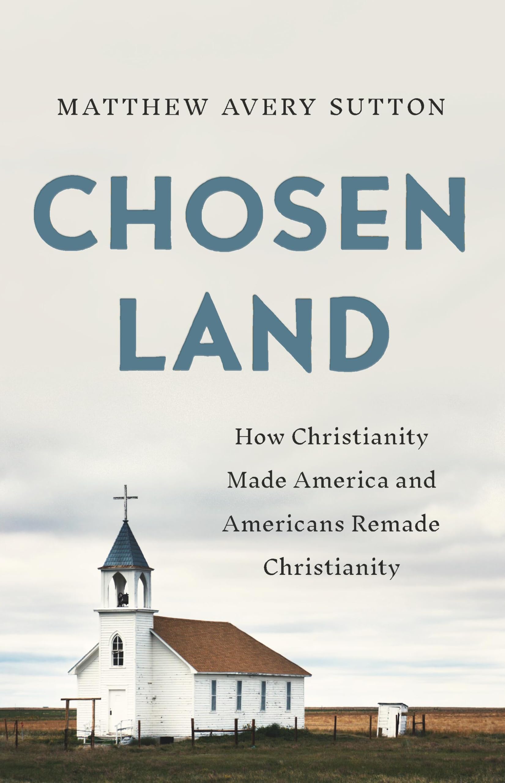 Chosen Land: How Christianity Made America And Americans Remade Christianity