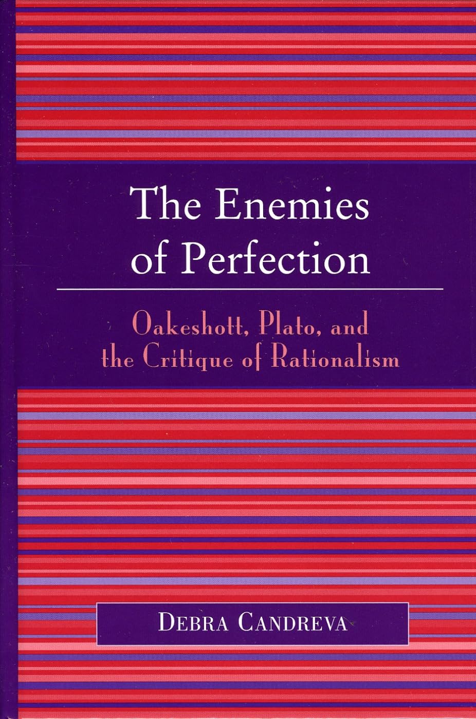 The Enemies of Perfection: Oakeshott, Plato, and the Critique of Rationalism,New
