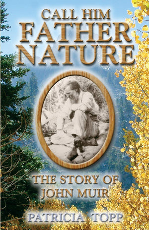 Call Him Father Nature: The Story of John Muir,New