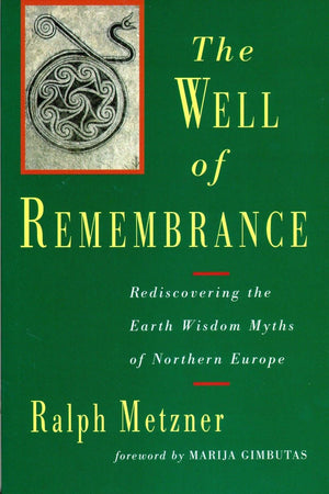 The Well of Remembrance: Rediscovering the Earth Wisdom Myths of Northern Europe,New
