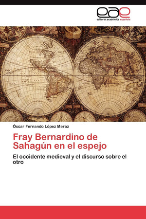 Fray Bernardino de Sahagn en el espejo: El occidente medieval y el discurso sobre el otro (Spanish Edition),Used