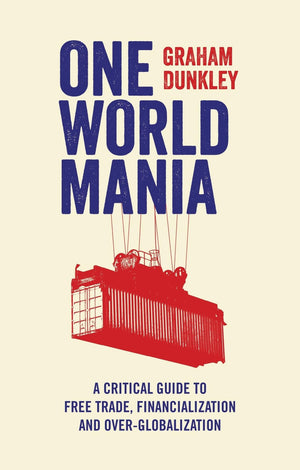 One World Mania: A Critical Guide to Free Trade, Financialization and OverGlobalization,Used