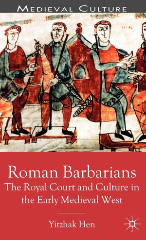 Roman Barbarians: The Royal Court and Culture in the Early Medieval West (Medieval Culture and Society),New