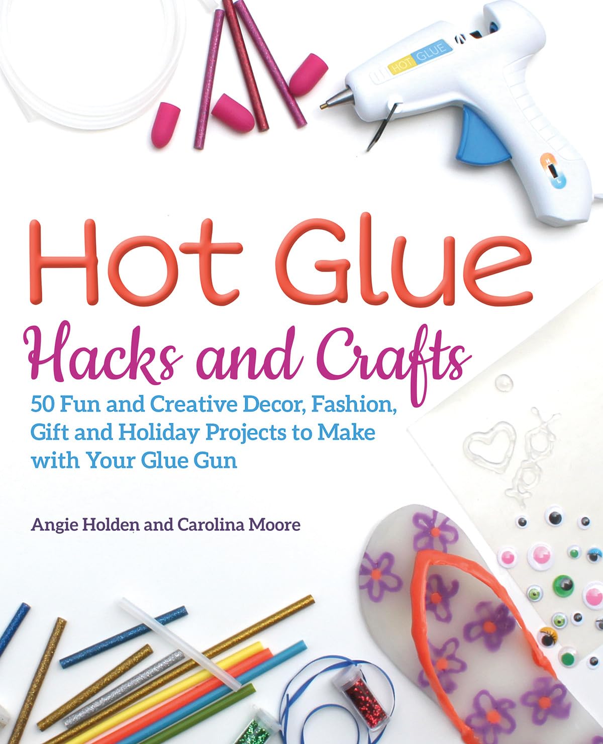 Hot Glue Hacks and Crafts: 50 Fun and Creative Decor, Fashion, Gift and Holiday Projects to Make with Your Glue Gun,Used