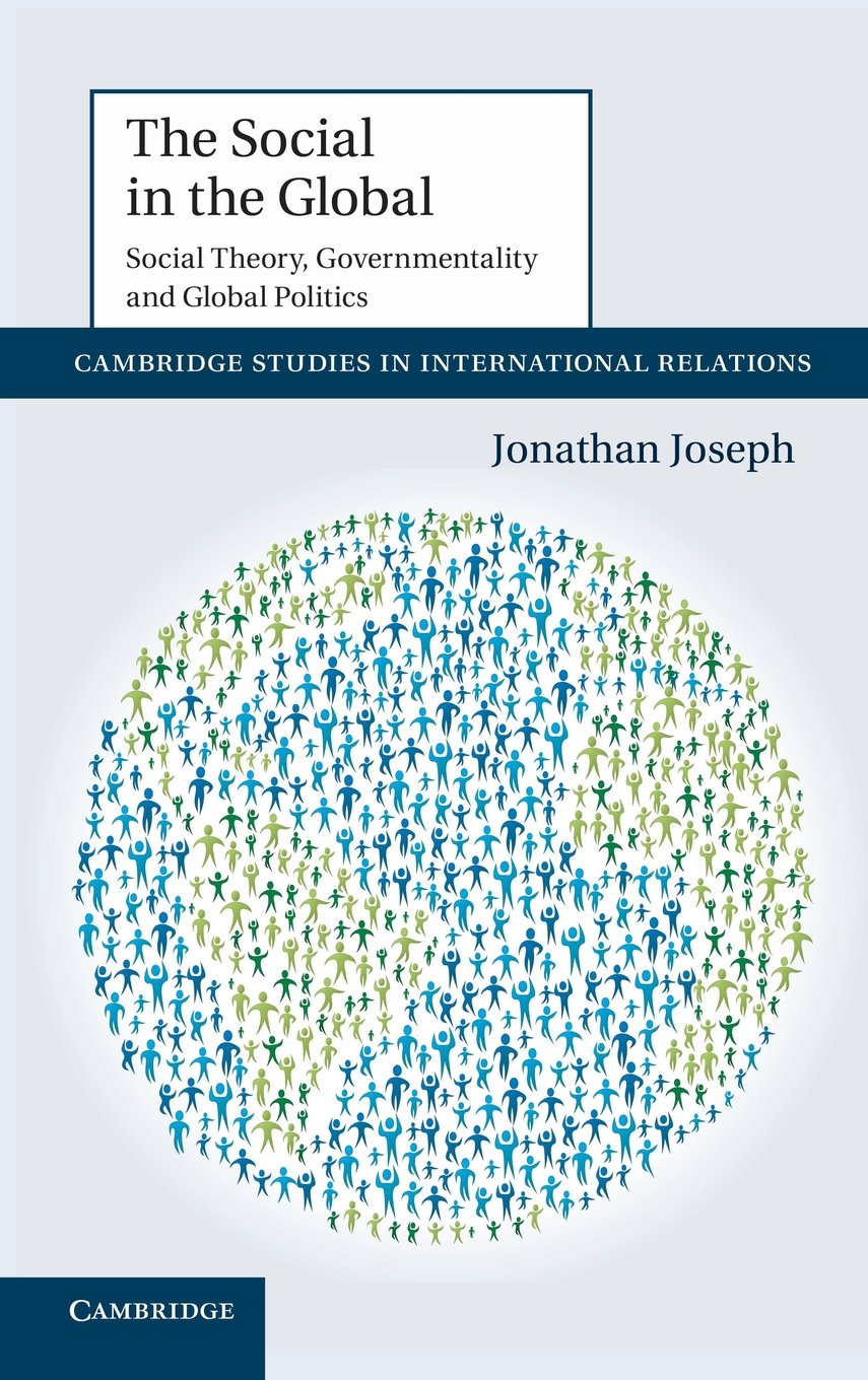 The Social in the Global: Social Theory, Governmentality and Global Politics (Cambridge Studies in International Relations, Seri,New