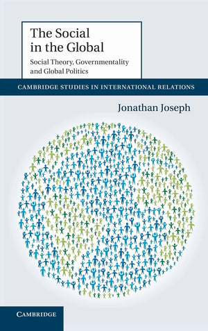The Social in the Global: Social Theory, Governmentality and Global Politics (Cambridge Studies in International Relations, Seri,Used
