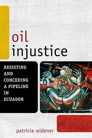 Oil Injustice: Resisting and Conceding a Pipeline in Ecuador (Another World is Necessary: Human Rights, Environmental Rights, an,Used
