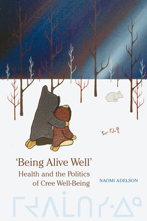 'Being Alive Well': Health And The Politics Of Cree Wellbeing (Anthropological Horizons)