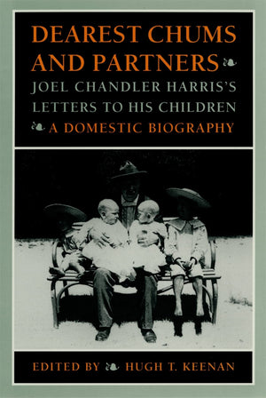 Dearest Chums and Partners: Joel Chandler Harris's Letters to His Children. A Domestic Biography,Used