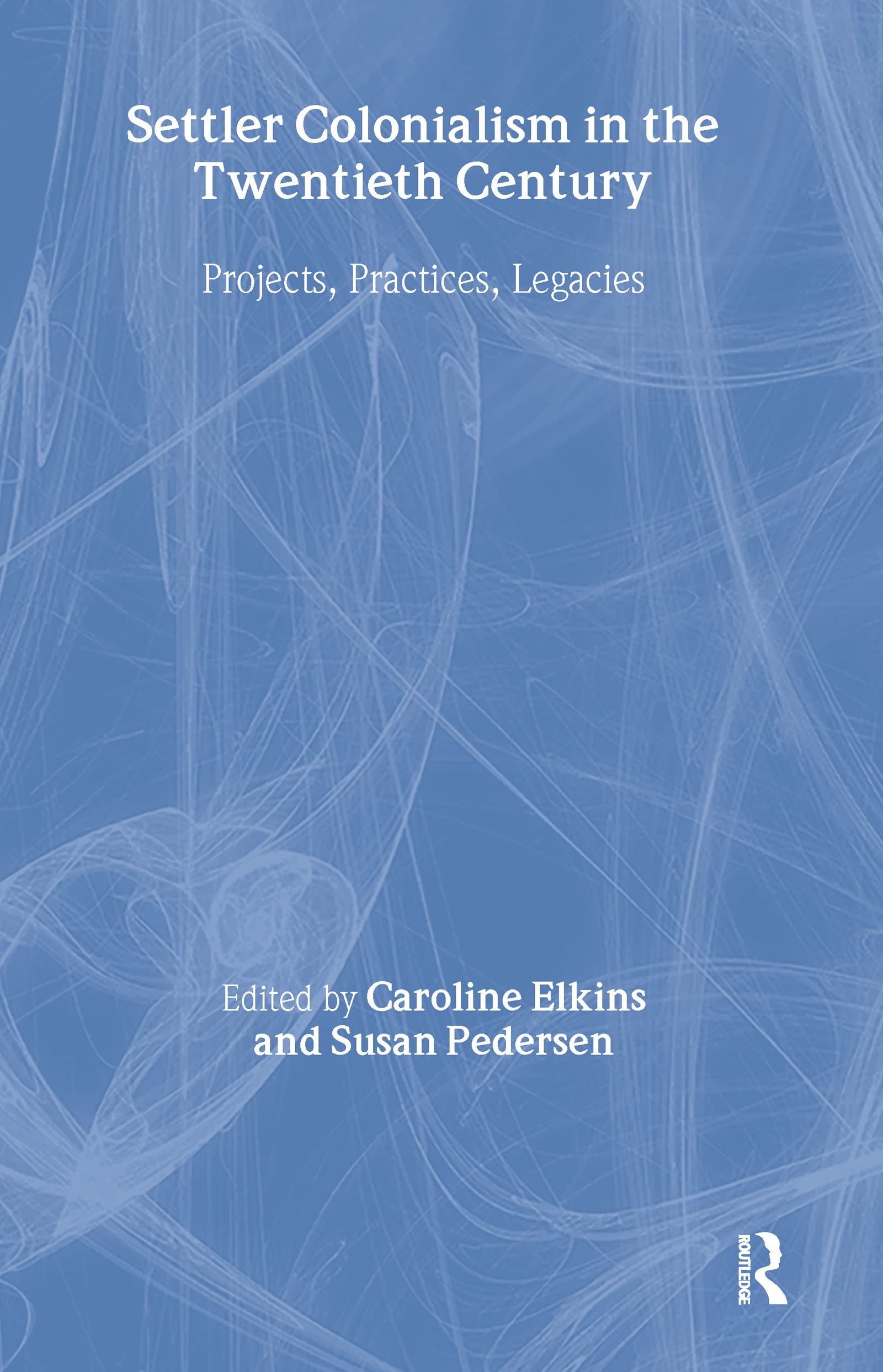 Settler Colonialism in the Twentieth Century: Projects, Practices, Legacies,Used
