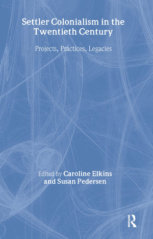Settler Colonialism in the Twentieth Century: Projects, Practices, Legacies,Used