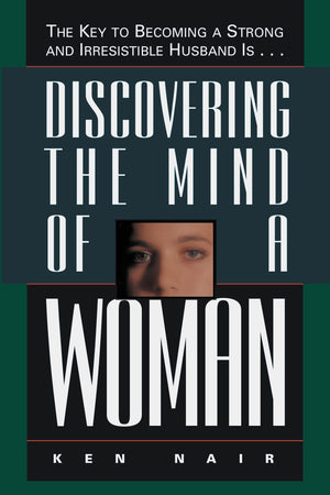Discovering The Mind Of A Woman: The Key To Becoming A Strong And Irresistible Husband Is...,Used
