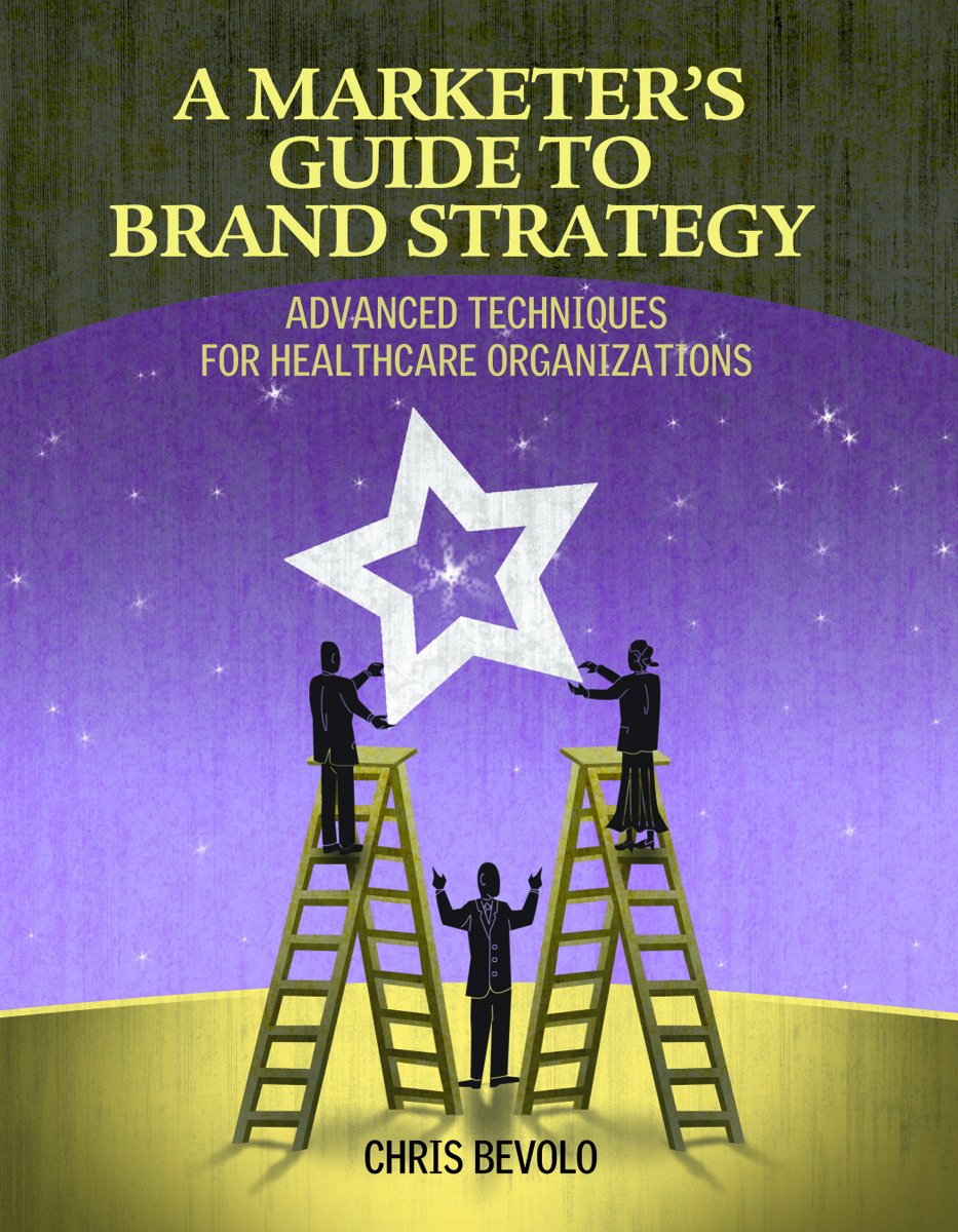 A Marketer's Guide to Brand Strategy: Advanced Techniques for Healthcare Organizations,Used