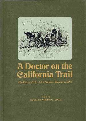 A doctor on the California trail;: The diary of Dr. John Hudson Wayman from Cambridge City, Indiana, to the gold fields in 1852,Used