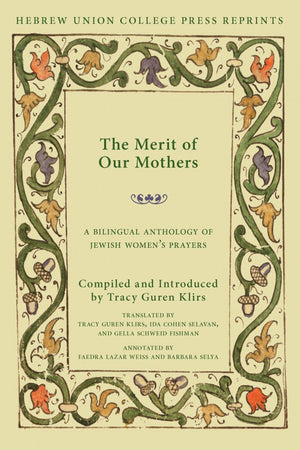 The Merit Of Our Mothers: A Bilingual Anthology Of Jewish Womens Prayers