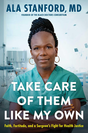 Take Care Of Them Like My Own: Faith, Fortitude, And A Surgeon'S Fight For Health Justice