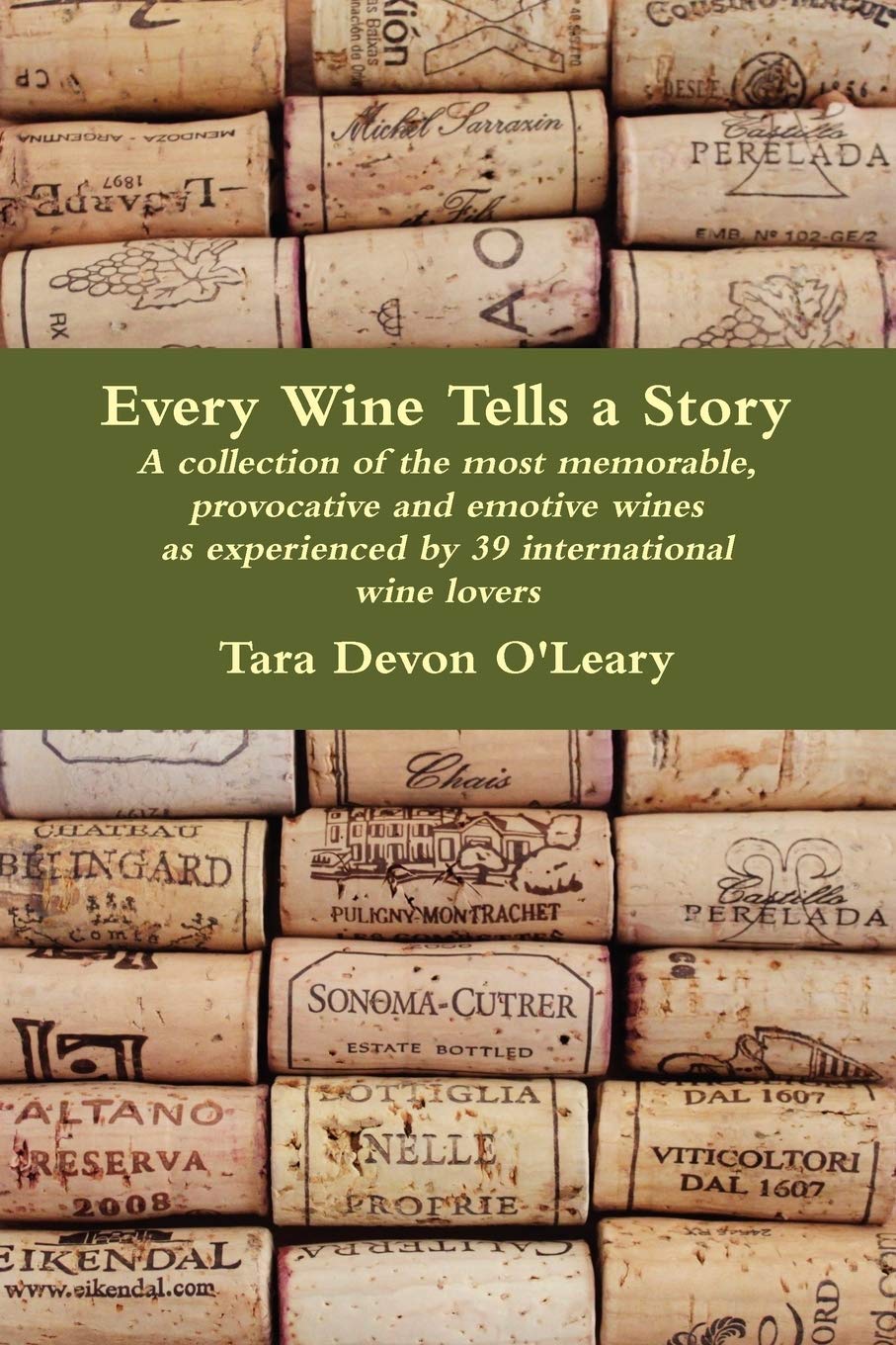 Every Wine Tells A Story  A Collection Of The Most Memorable, Provocative And Emotive Wines As Experienced By 39 International ,New