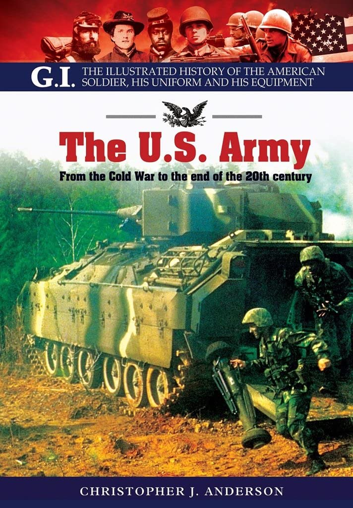 The US Army: From the Cold War to the end of the 20th Century (G.I. The Illustrated History of the American Solder, his Uniform ,Used