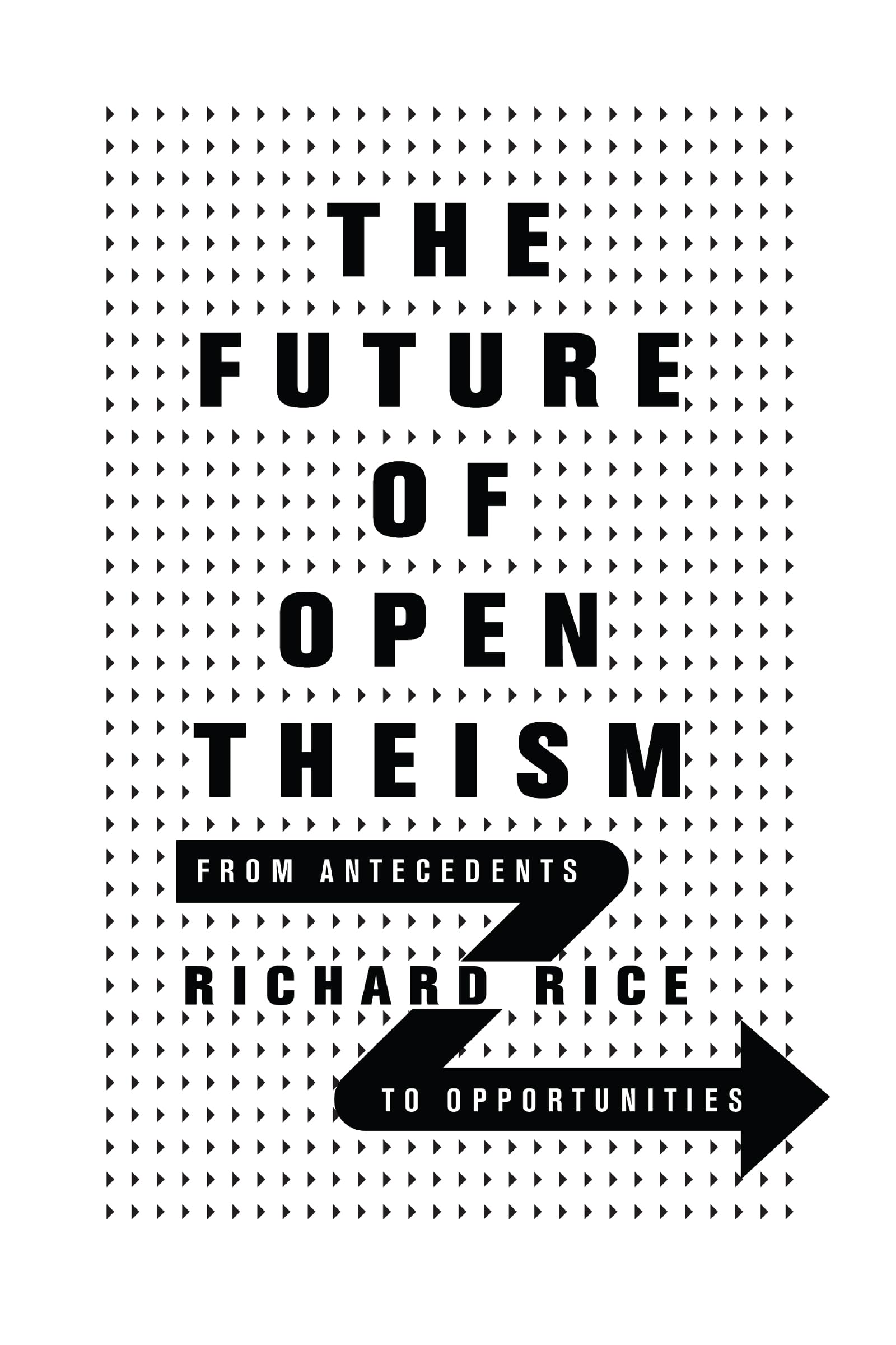 The Future of Open Theism: From Antecedents to Opportunities,Used