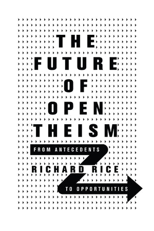 The Future of Open Theism: From Antecedents to Opportunities,Used