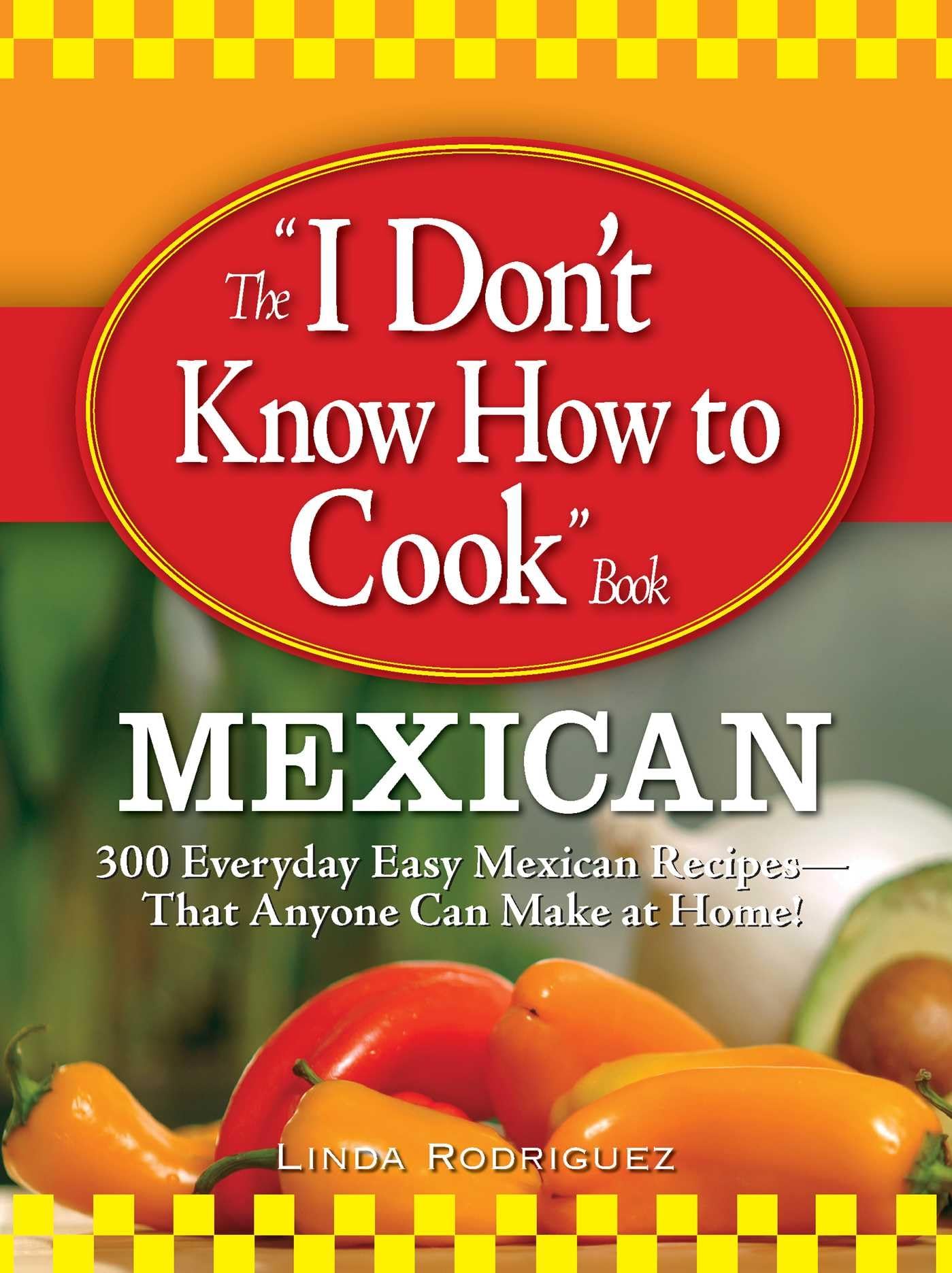 The I Don't Know How to Cook Book Mexican: 300 Everyday Easy Mexican RecipesThat Anyone Can Make at Home!,Used