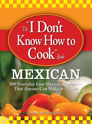 The I Don't Know How to Cook Book Mexican: 300 Everyday Easy Mexican RecipesThat Anyone Can Make at Home!,Used