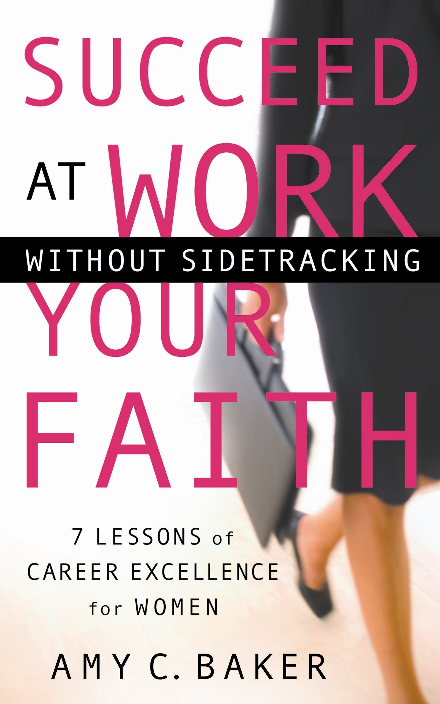 Succeed at Work Without Sidetracking Your Faith: 7 Lessons of Career Excellence for Women,Used