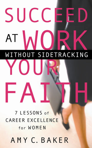 Succeed at Work Without Sidetracking Your Faith: 7 Lessons of Career Excellence for Women,Used