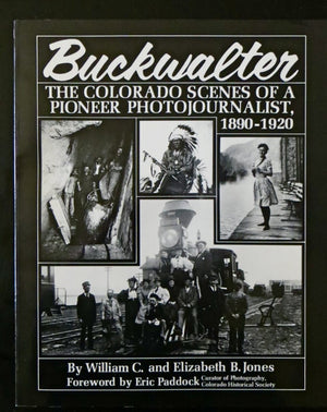 Buckwalter: Colorado Scenes of a Pioneer Photojournalist, 18901920,New