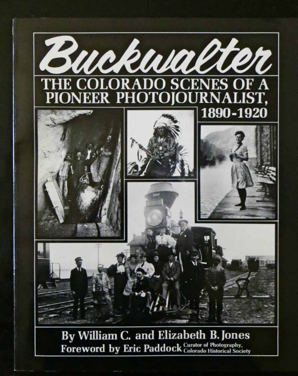 Buckwalter: Colorado Scenes of a Pioneer Photojournalist, 18901920,New