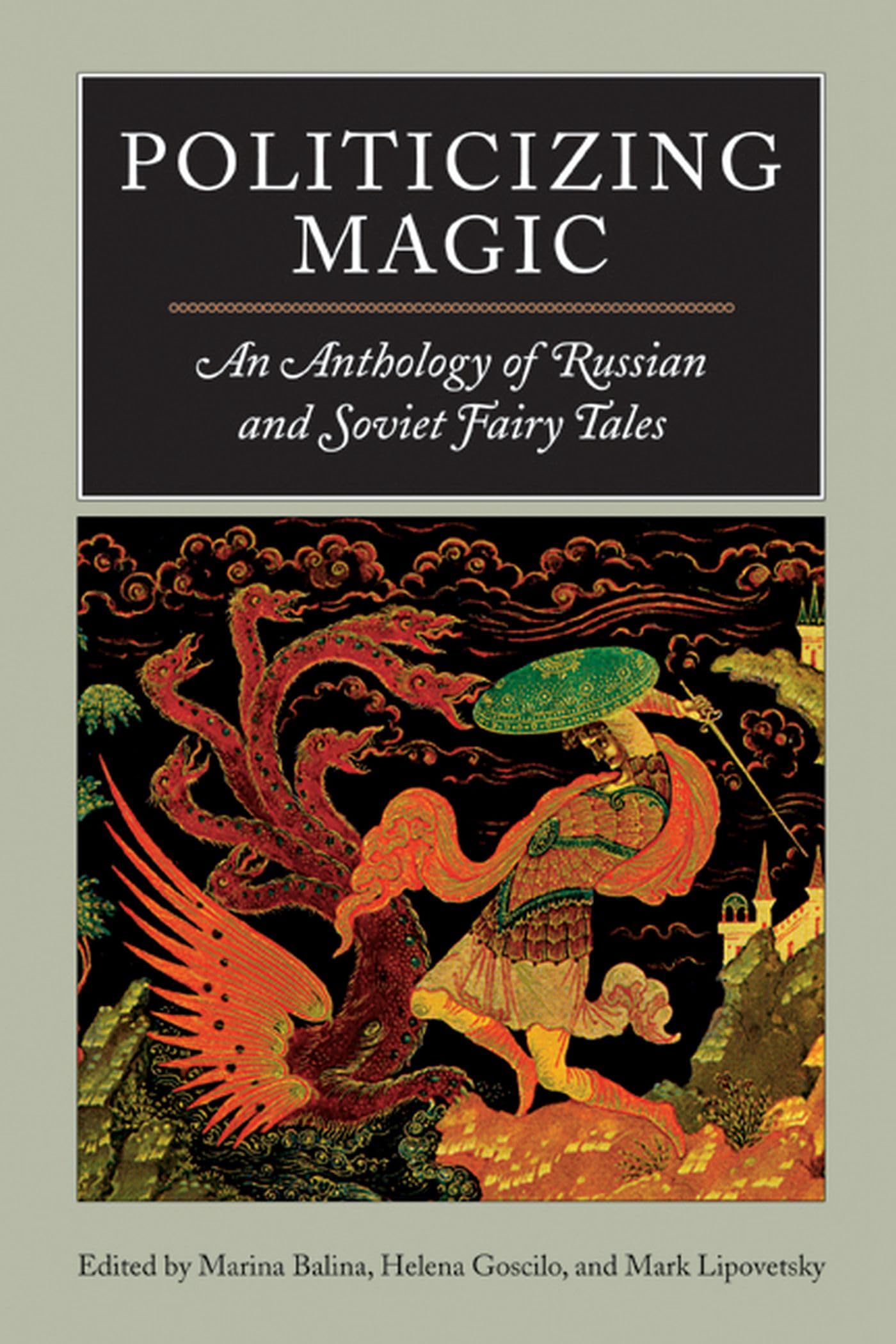 Politicizing Magic: An Anthology Of Russian And Soviet Fairy Tales