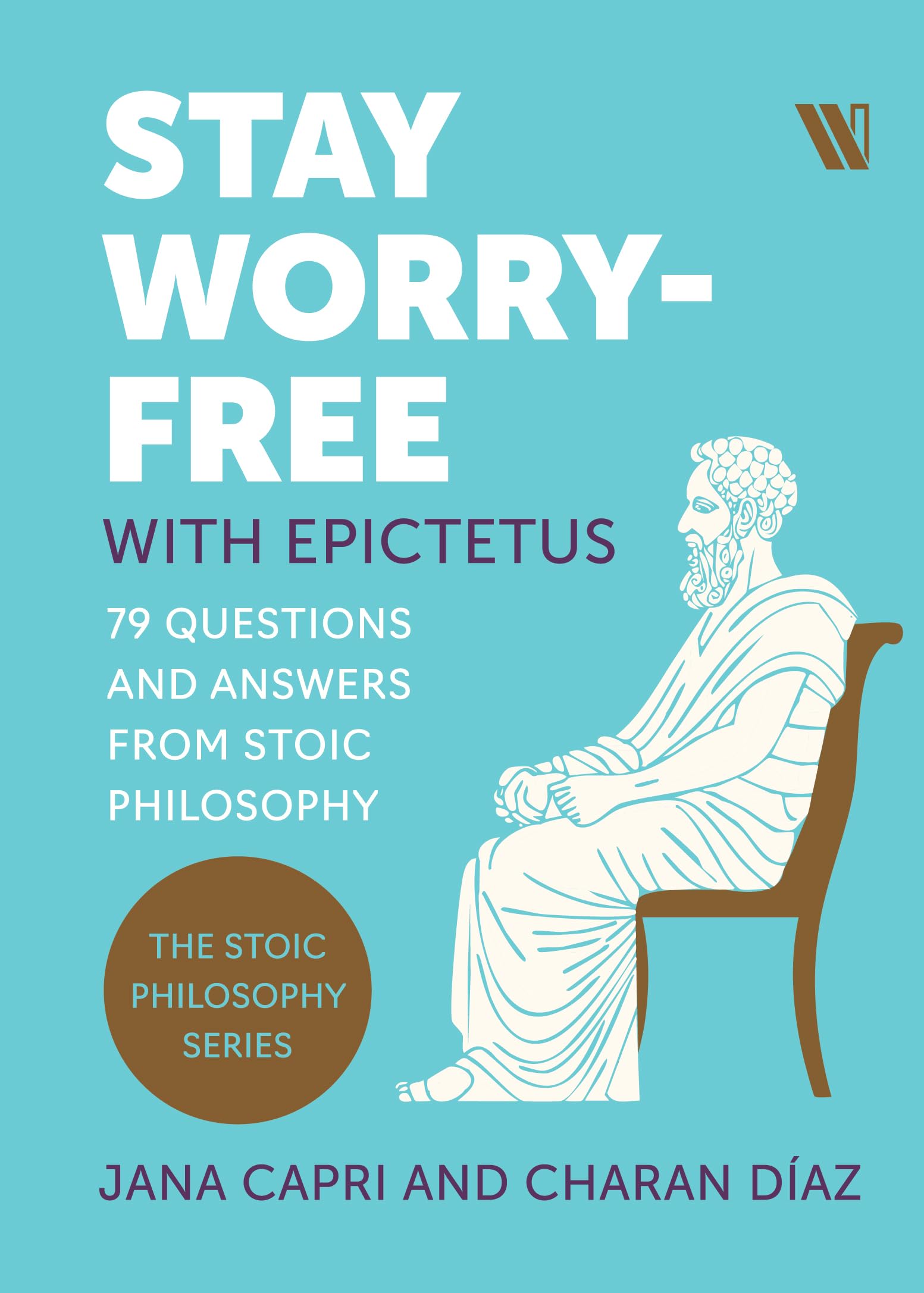 Stay Worry-Free With Epictetus: 79 Questions And Answers From Stoic Philosophy