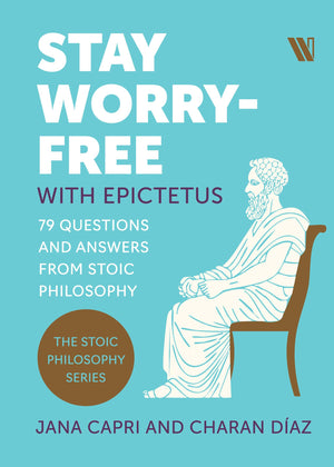 Stay Worry-Free With Epictetus: 79 Questions And Answers From Stoic Philosophy