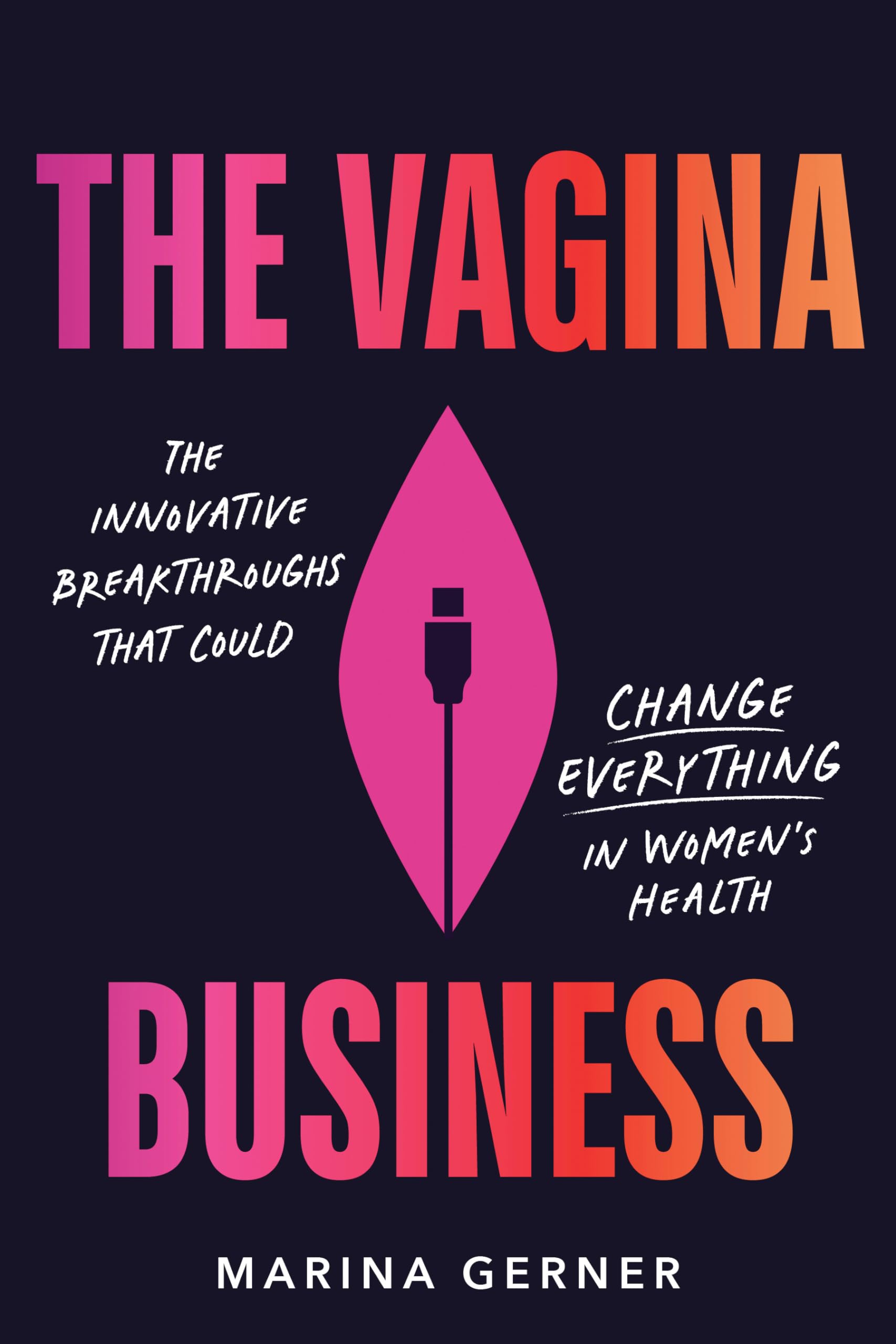 The Vagina Business: The Innovative Breakthroughs that Could Change Everything in Women's Health,New