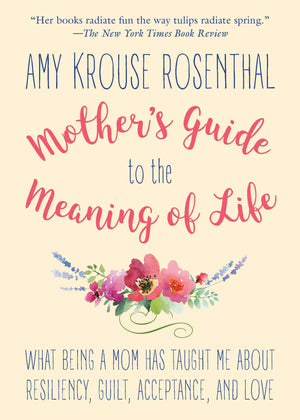 Mother's Guide to the Meaning of Life: What Being a Mom Has Taught Me About Resiliency, Guilt, Acceptance, and Love,Used