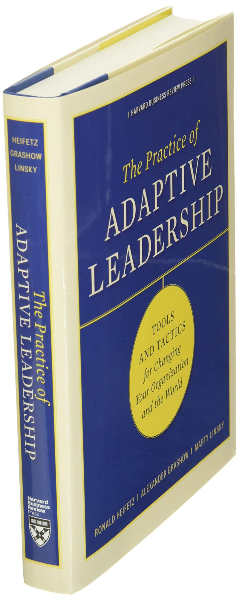 The Practice of Adaptive Leadership: Tools and Tactics for Changing Your Organization and the World,New