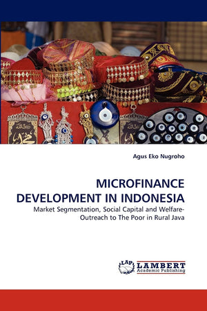 MICROFINANCE DEVELOPMENT IN INDONESIA: Market Segmentation, Social Capital and WelfareOutreach to The Poor in Rural Java,Used