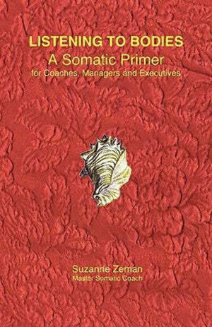 Listening To Bodies: A Somatic Primer For Coaches, Managers And Executives,Used