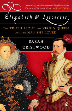 Elizabeth And Leicester: The Truth About The Virgin Queen And The Man She Loved,New