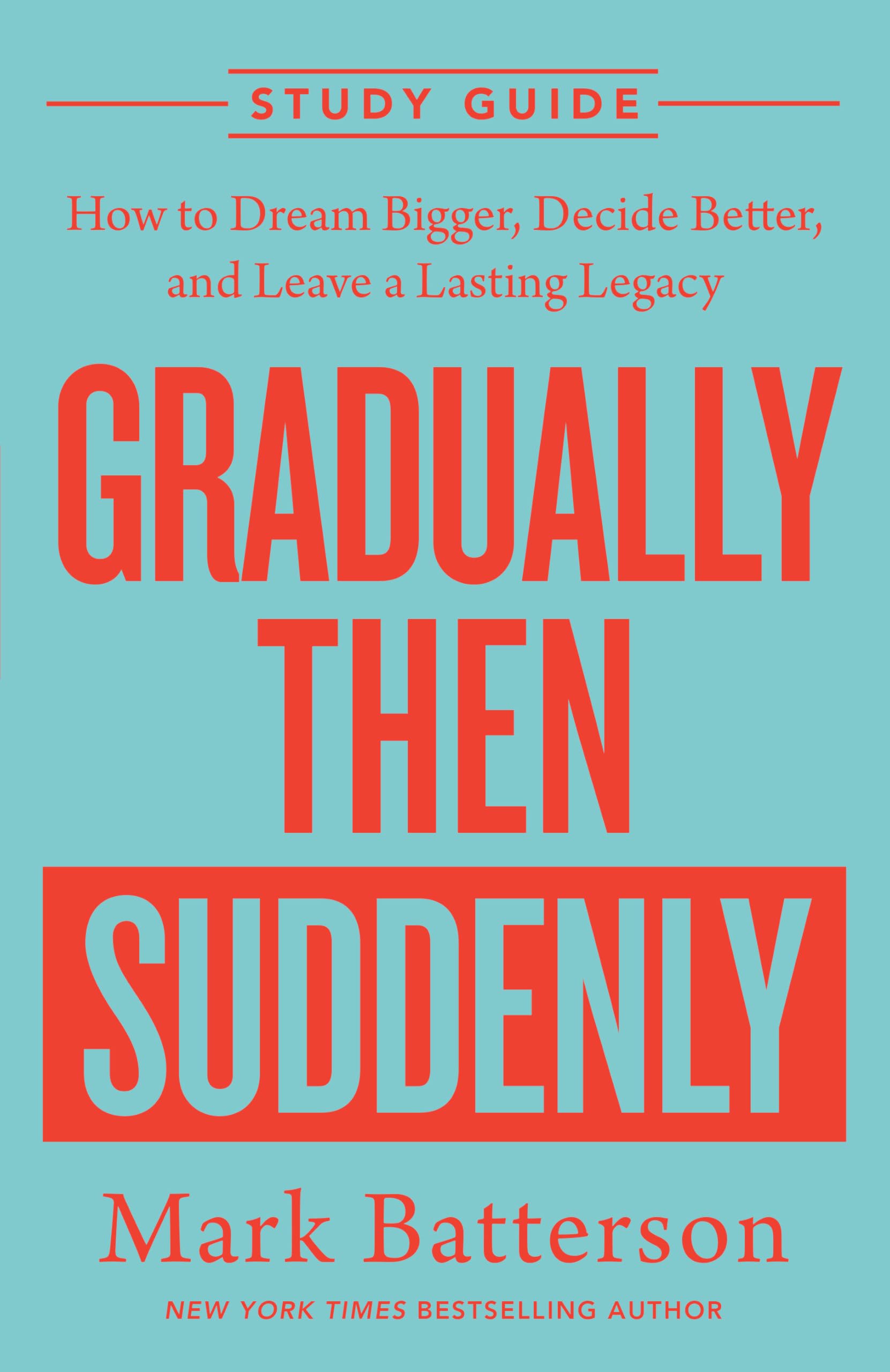 Gradually Then Suddenly Study Guide: How To Dream Bigger, Decide Better, And Leave A Lasting Legacy