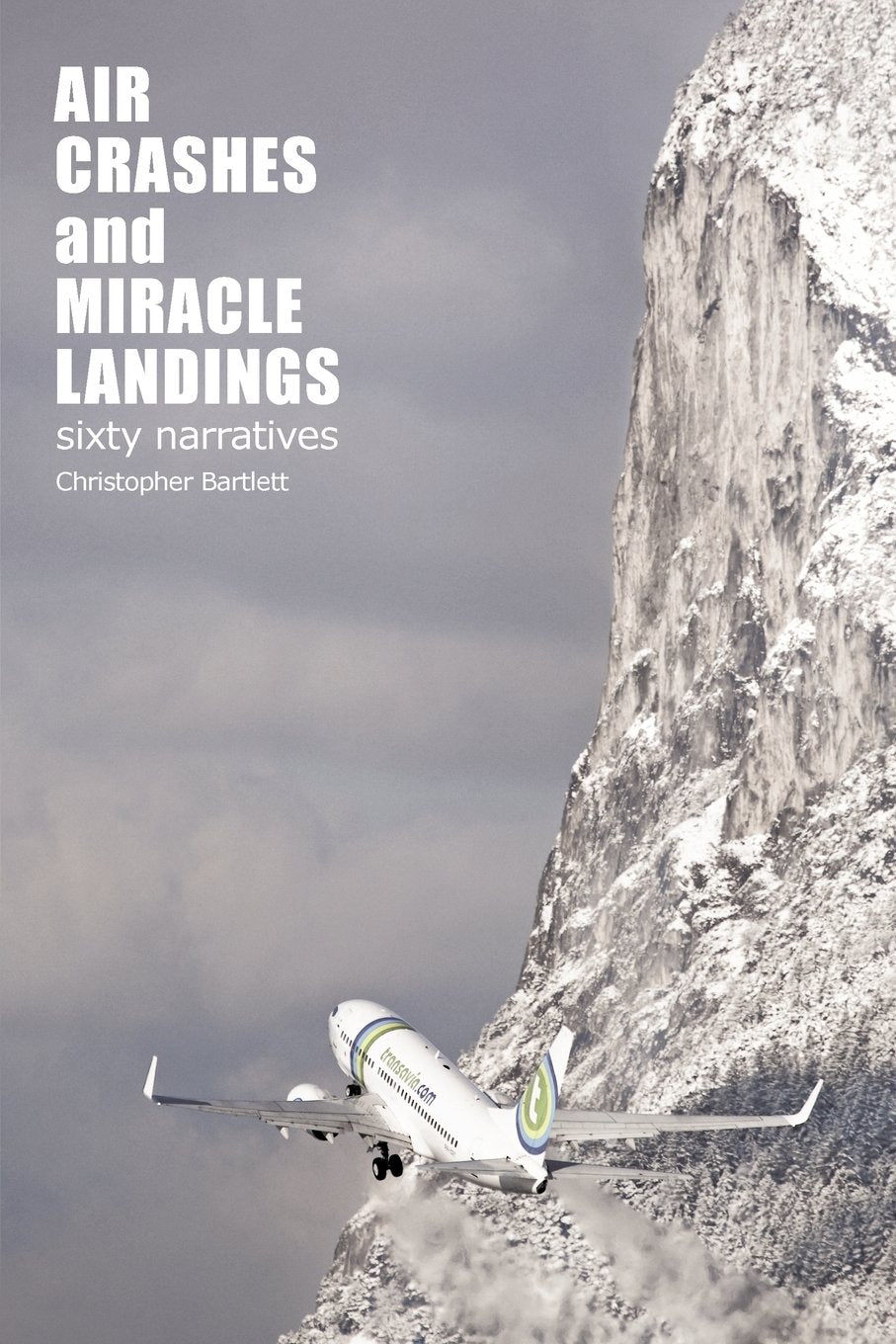 Air Crashes And Miracle Landings: 60 Narratives (How, When ... And Most Importantly Why),New
