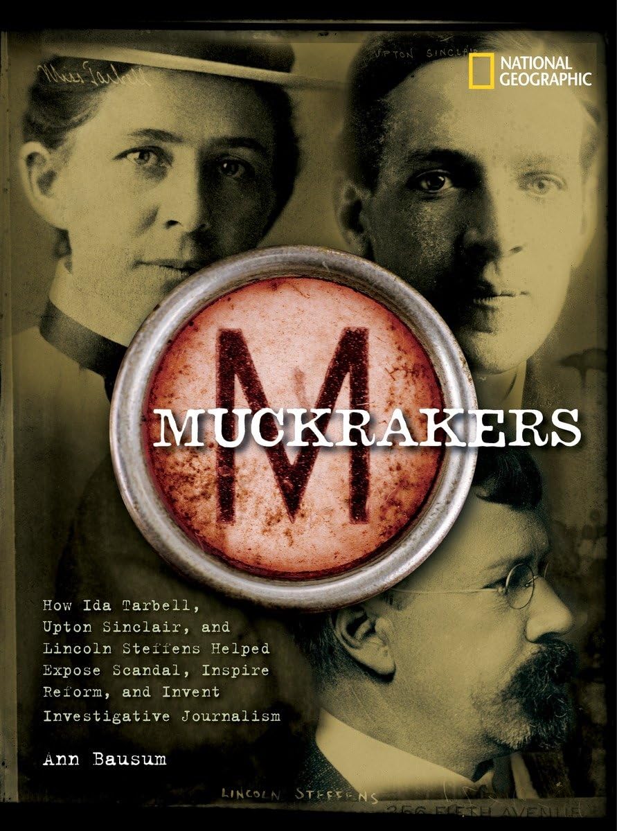Muckrakers: How Ida Tarbell, Upton Sinclair, and Lincoln Steffens Helped Expose Scandal, Inspire Reform, and Invent Investigativ,Used