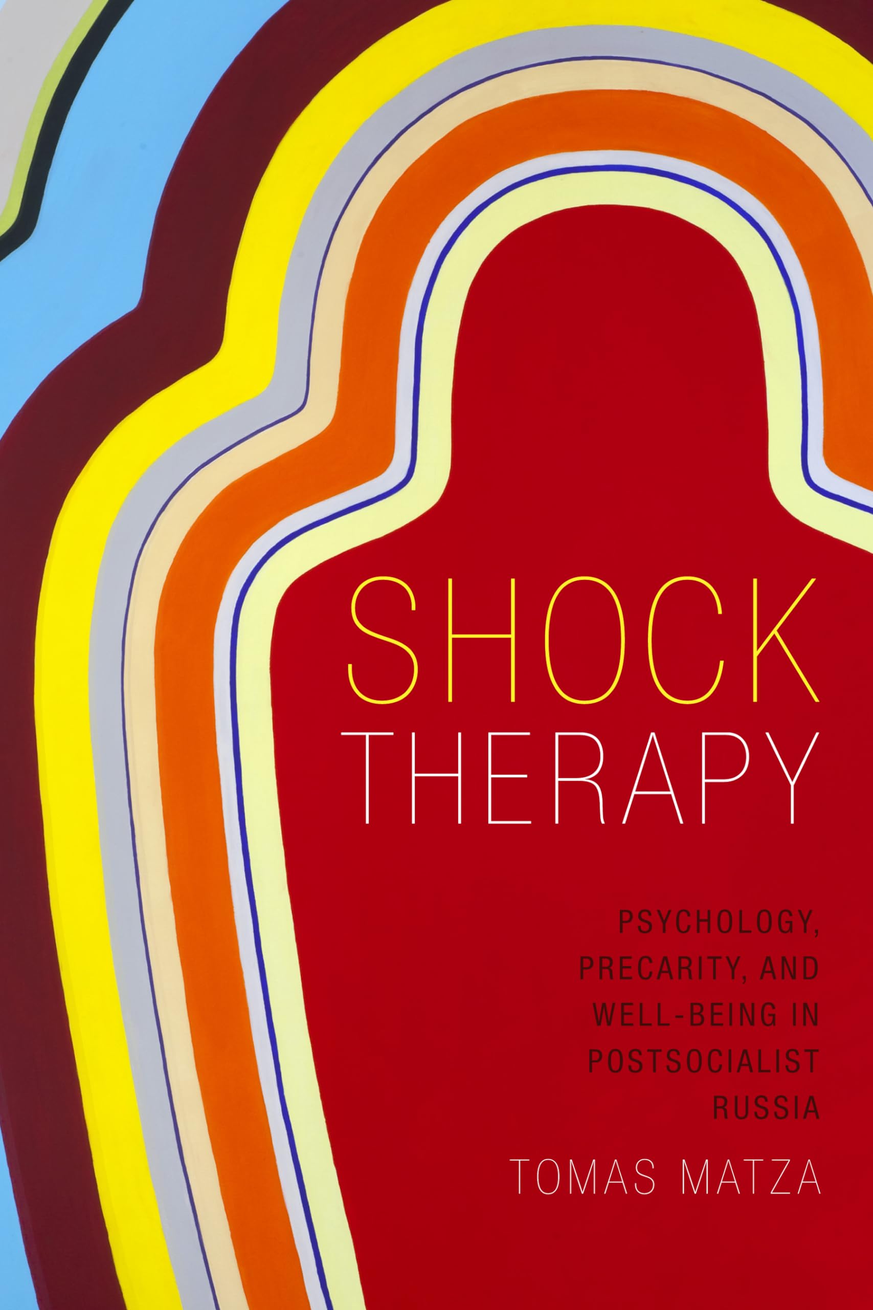 Shock Therapy: Psychology, Precarity, And Wellbeing In Postsocialist Russia,Used