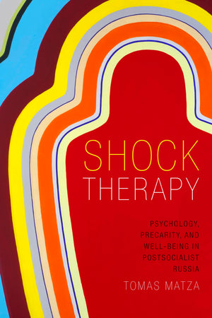 Shock Therapy: Psychology, Precarity, And Wellbeing In Postsocialist Russia,Used