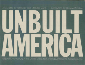 Unbuilt America: Forgotten Architecture in the United States from Thomas Jefferson to the Space Age A Site Book,Used