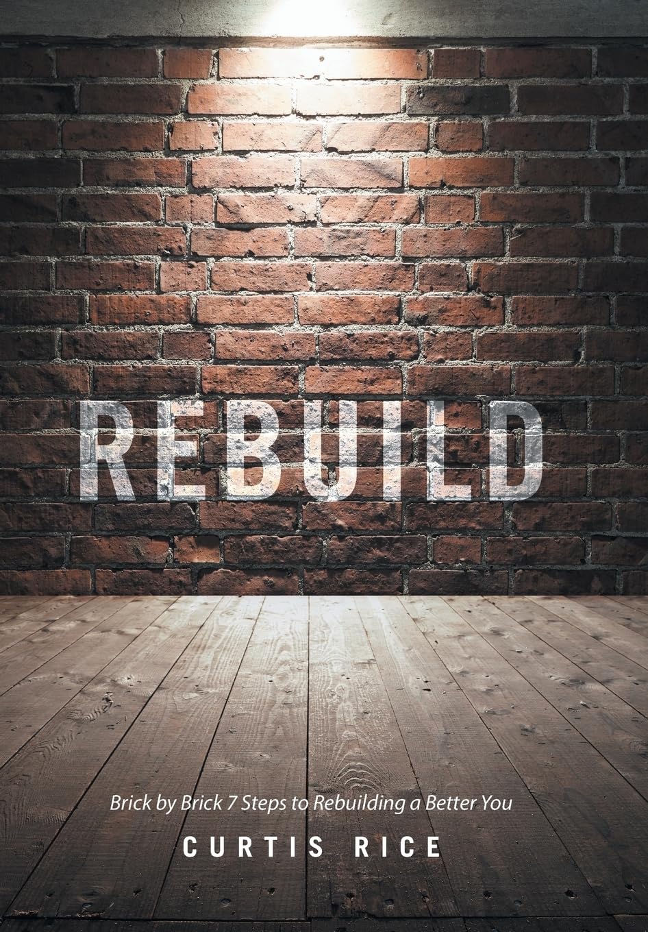 Rebuild: Brick by Brick 7 Steps to Rebuilding a Better You,Used
